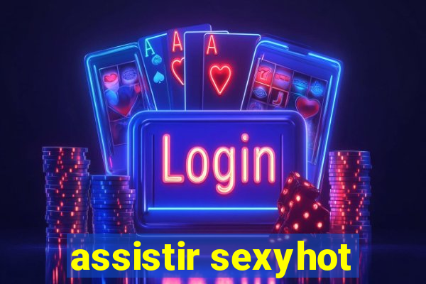 assistir sexyhot